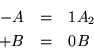 \begin{eqnarray*}-A &=& 1A_2\\
+B &=& 0B
\end{eqnarray*}