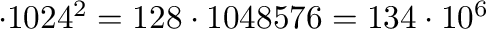 $\cdot 1024^2 = 128 \cdot 1048576 = 134\cdot 10^6$