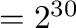 $= 2^{30}$