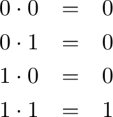 \begin{eqnarray*}
0\cdot 0 &=& 0 \\
0\cdot 1 &=& 0 \\
1\cdot 0 &=& 0 \\
1\cdot 1 &=& 1 \\
\end{eqnarray*}
