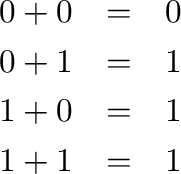 \begin{eqnarray*}
0 + 0 &=& 0 \\
0 + 1 &=& 1 \\
1 + 0 &=& 1 \\
1 + 1 &=& 1 \\
\end{eqnarray*}