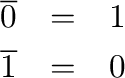 \begin{eqnarray*}
\overline{0} &=& 1 \\
\overline{1} &=& 0 \\
\end{eqnarray*}