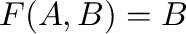 $F(A,B) = B $