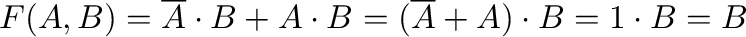 $\displaystyle F(A,B) = \overline{A}\cdot B + A \cdot B = ( \overline{A} + A) \cdot B = 1 \cdot B = B
$