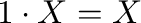 $1 \cdot X = X$